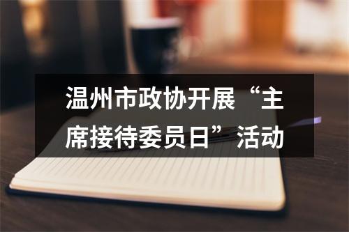 温州市政协开展“主席接待委员日”活动