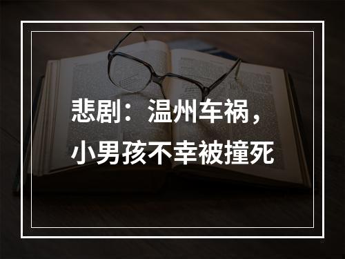悲剧：温州车祸，小男孩不幸被撞死