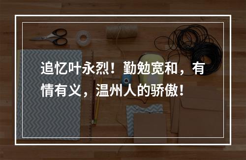 追忆叶永烈！勤勉宽和，有情有义，温州人的骄傲！