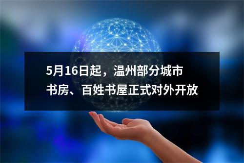 5月16日起，温州部分城市书房、百姓书屋正式对外开放