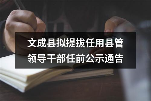 文成县拟提拔任用县管领导干部任前公示通告