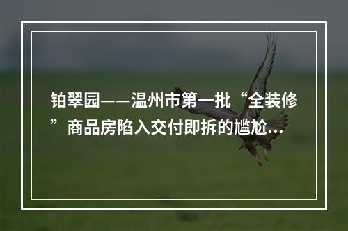 铂翠园——温州市第一批“全装修”商品房陷入交付即拆的尴尬境地！