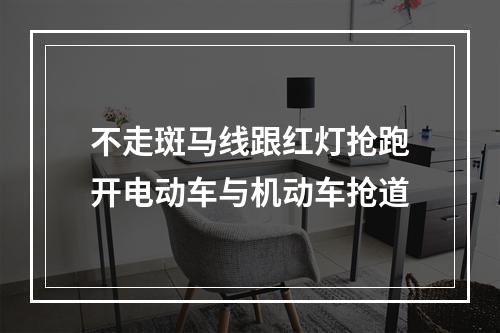 不走斑马线跟红灯抢跑开电动车与机动车抢道