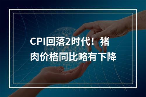 CPI回落2时代！猪肉价格同比略有下降