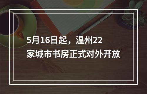 5月16日起，温州22家城市书房正式对外开放