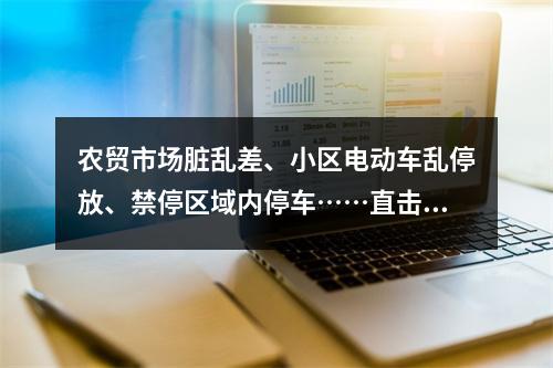农贸市场脏乱差、小区电动车乱停放、禁停区域内停车……直击市区这些不文明 ...