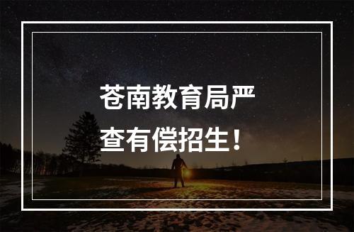 苍南教育局严查有偿招生！