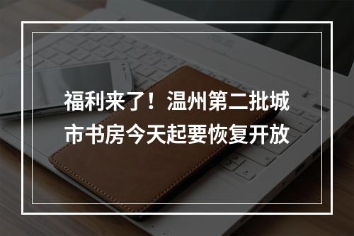 福利来了！温州第二批城市书房今天起要恢复开放