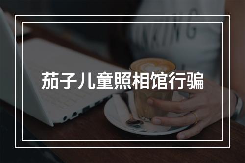 茄子儿童照相馆行骗