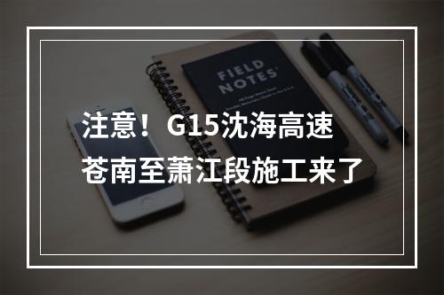 注意！G15沈海高速苍南至萧江段施工来了