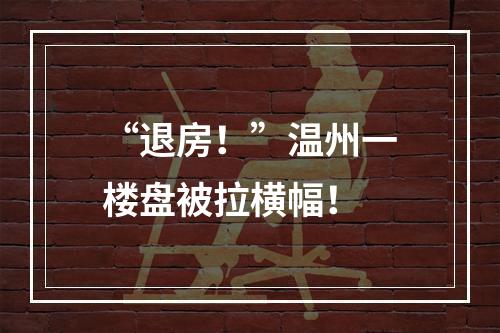 “退房！”温州一楼盘被拉横幅！