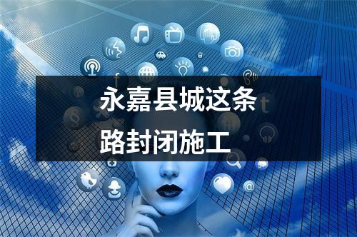 永嘉县城这条路封闭施工