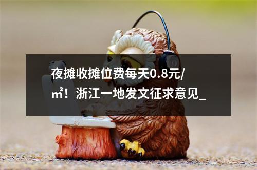 夜摊收摊位费每天0.8元/㎡！浙江一地发文征求意见_