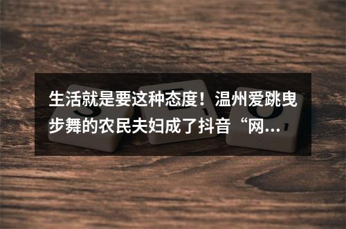 生活就是要这种态度！温州爱跳曳步舞的农民夫妇成了抖音“网红”