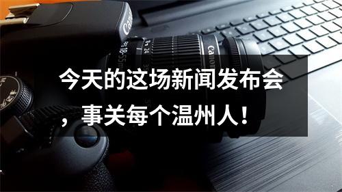 今天的这场新闻发布会，事关每个温州人！