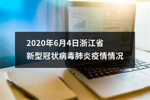 2020年6月4日浙江省新型冠状病毒肺炎疫情情况