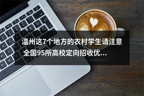 温州这7个地方的农村学生请注意 全国95所高校定向招收优秀学子