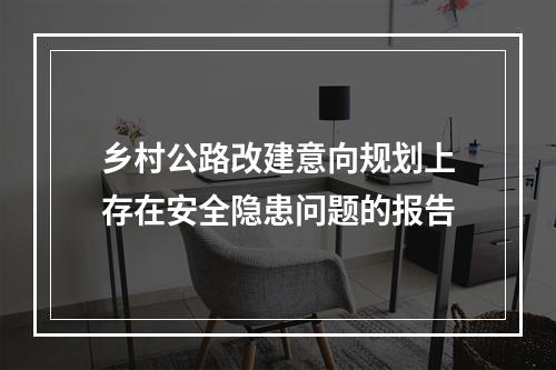 乡村公路改建意向规划上存在安全隐患问题的报告