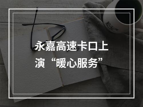 永嘉高速卡口上演“暖心服务”