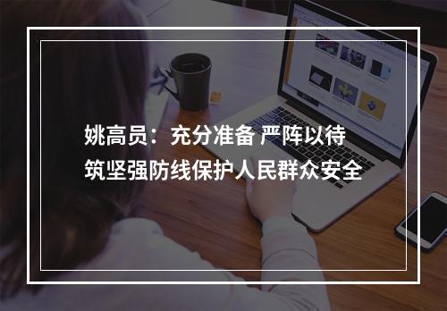 姚高员：充分准备 严阵以待 筑坚强防线保护人民群众安全