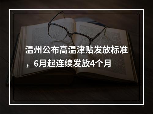 温州公布高温津贴发放标准，6月起连续发放4个月