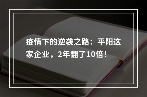 疫情下的逆袭之路：平阳这家企业，2年翻了10倍！
