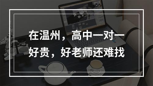 在温州，高中一对一好贵，好老师还难找