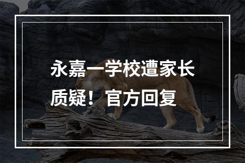 永嘉一学校遭家长质疑！官方回复