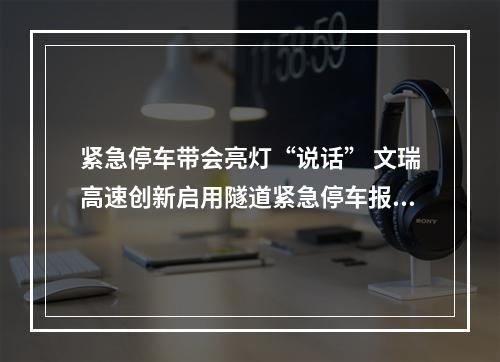 紧急停车带会亮灯“说话” 文瑞高速创新启用隧道紧急停车报警系统