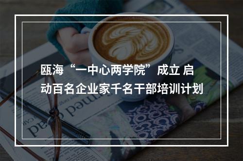 瓯海“一中心两学院”成立 启动百名企业家千名干部培训计划