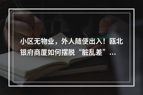小区无物业，外人随便出入！瓯北银府商厦如何摆脱“脏乱差”？