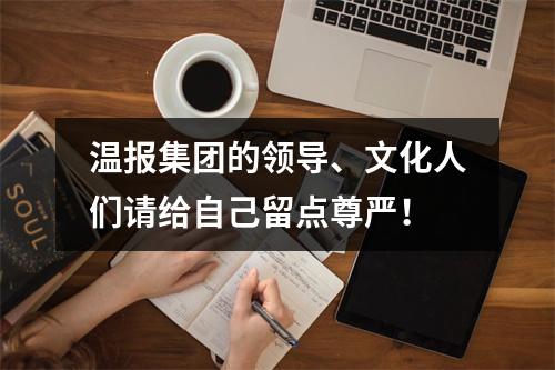 温报集团的领导、文化人们请给自己留点尊严！