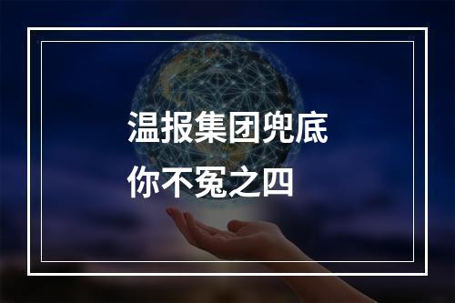 温报集团兜底你不冤之四