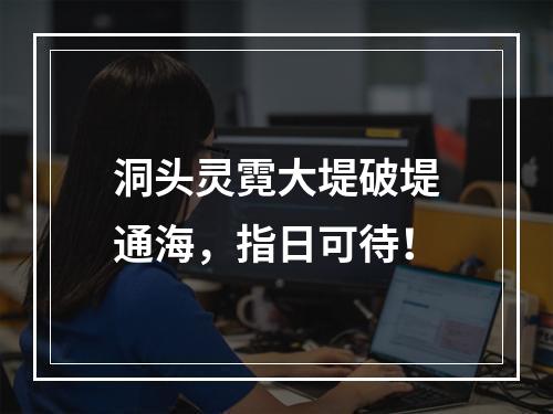 洞头灵霓大堤破堤通海，指日可待！