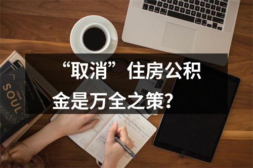 “取消”住房公积金是万全之策？