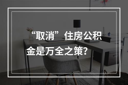 “取消”住房公积金是万全之策？
