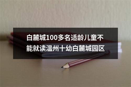 白麓城100多名适龄儿童不能就读温州十幼白麓城园区