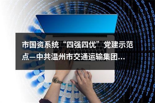 市国资系统“四强四优”党建示范点—中共温州市交通运输集团有限公司城西公交分公