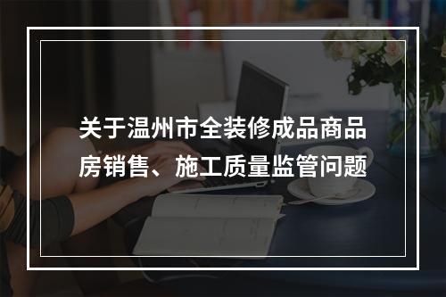关于温州市全装修成品商品房销售、施工质量监管问题