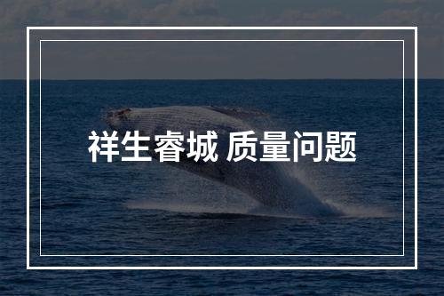 祥生睿城 质量问题