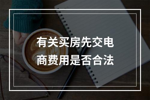 有关买房先交电商费用是否合法