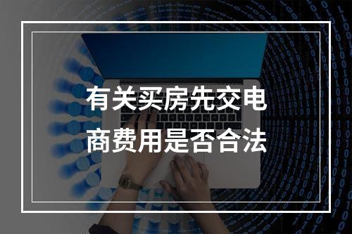 有关买房先交电商费用是否合法