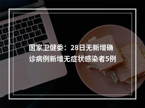 国家卫健委：28日无新增确诊病例新增无症状感染者5例