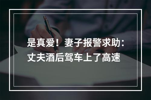 是真爱！妻子报警求助：丈夫酒后驾车上了高速