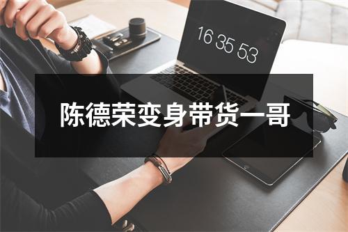 陈德荣变身带货一哥