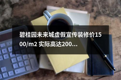 碧桂园未来城虚假宣传装修价1500/m2 实际高达2000 ！内装修品质极差