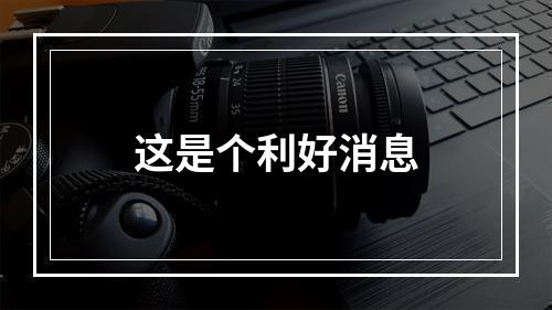 这是个利好消息