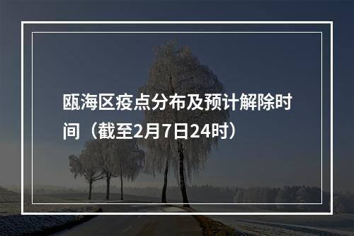 瓯海区疫点分布及预计解除时间（截至2月7日24时）