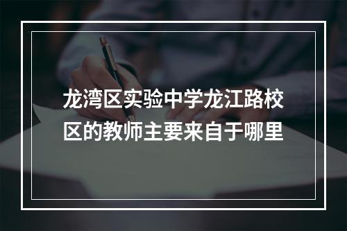 龙湾区实验中学龙江路校区的教师主要来自于哪里