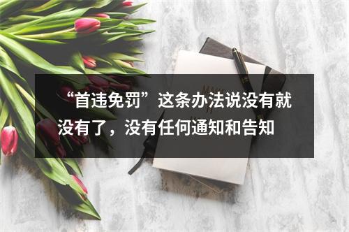 “首违免罚”这条办法说没有就没有了，没有任何通知和告知